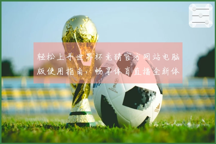 轻松上手世界杯竞猜官方网站电脑版使用指南,畅享体育直播全新体验